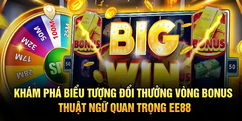 Khám phá biểu tượng đổi thưởng vòng bonus, thuật ngữ quan trọng EE88