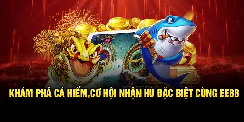 Khám phá cá hiếm, cơ hội nhận hũ đặc biệt cùng EE88