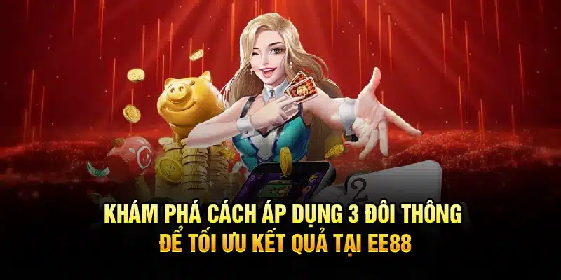 Khám phá cách áp dụng 3 đôi thông để tối ưu kết quả tại EE88