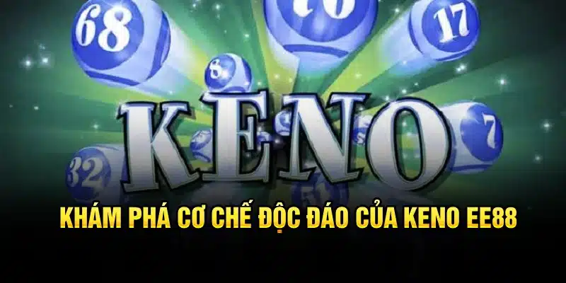 Khám phá cơ chế độc đáo của Keno EE88