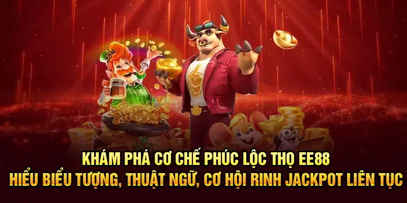 Khám phá cơ chế Phúc Lộc Thọ EE88 – Hiểu biểu tượng, thuật ngữ, cơ hội rinh jackpot liên tục