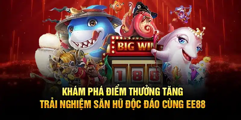 Khám phá điểm thưởng tăng, trải nghiệm săn hũ độc đáo cùng EE88