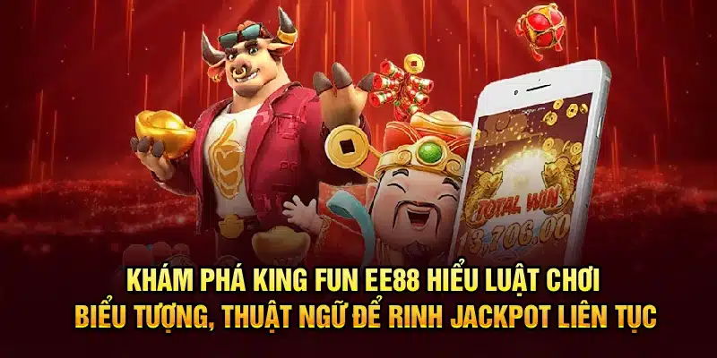 Khám phá King Fun EE88 – Hiểu luật chơi, biểu tượng, thuật ngữ để rinh jackpot liên tục