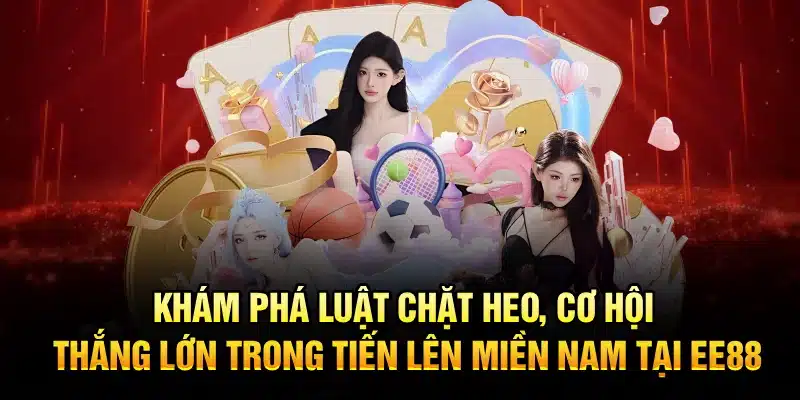 Khám phá luật chặt heo, cơ hội thắng lớn trong Tiến Lên Miền Nam tại EE88