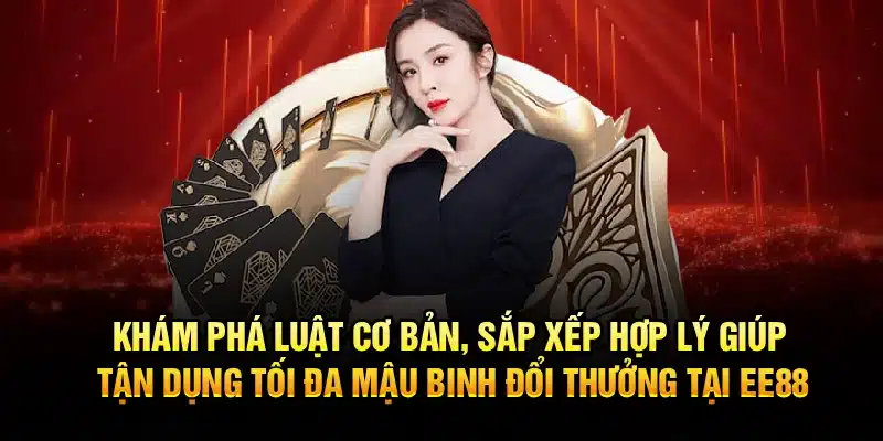Khám phá luật cơ bản, sắp xếp hợp lý giúp tận dụng tối đa Mậu Binh Đổi Thưởng tại EE88