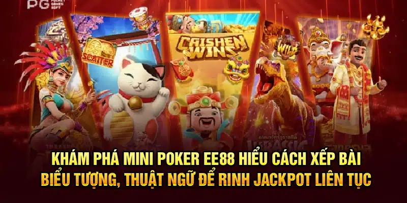 Khám phá Mini Poker EE88 – Hiểu cách xếp bài, biểu tượng, thuật ngữ để rinh jackpot liên tục