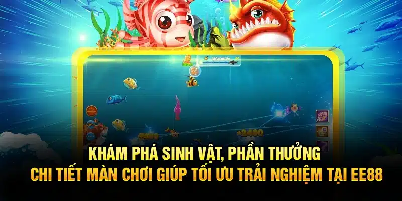 Khám phá sinh vật, phần thưởng, chi tiết màn chơi giúp tối ưu trải nghiệm tại EE88