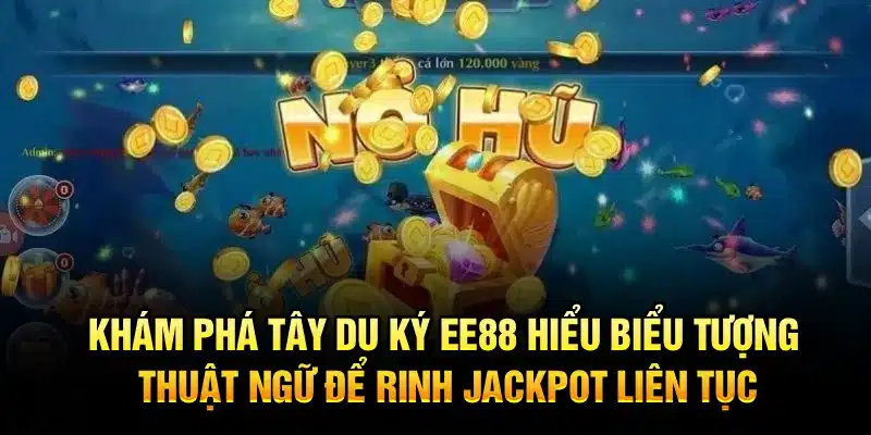 Khám phá Tây Du Ký EE88 – Hiểu biểu tượng, thuật ngữ để rinh jackpot liên tục
