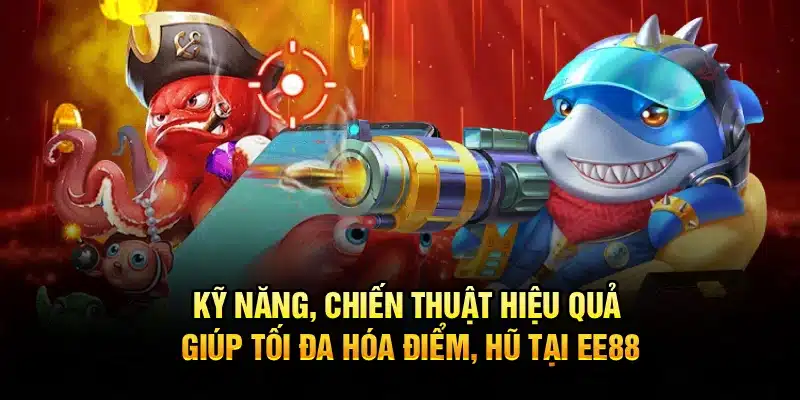 Kỹ năng, chiến thuật hiệu quả giúp tối đa hóa điểm, hũ tại EE88
