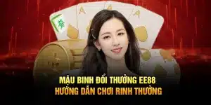 Mậu Binh Đổi Thưởng EE88 – Hướng Dẫn Chơi Rinh Thưởng