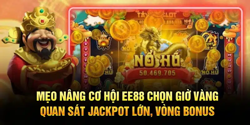 Mẹo nâng cơ hội EE88 – Chọn giờ vàng, quan sát jackpot lớn, vòng bonus
