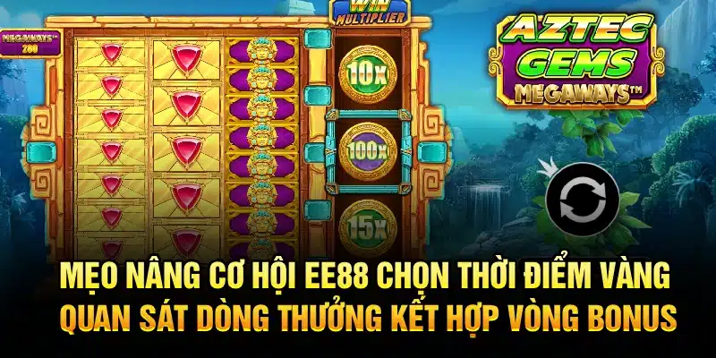 Mẹo nâng cơ hội EE88 Chọn thời điểm vàng quan sát dòng thưởng kết hợp vòng bonus