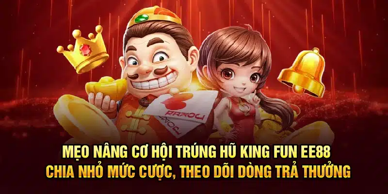 Mẹo nâng cơ hội trúng hũ King Fun EE88 – Chia nhỏ mức cược, theo dõi dòng trả thưởng
