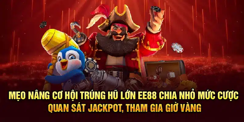 Mẹo nâng cơ hội trúng hũ lớn EE88 – Chia nhỏ mức cược, quan sát jackpot, tham gia giờ vàng