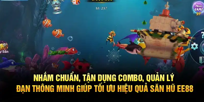 Nhắm chuẩn, tận dụng combo, quản lý đạn thông minh giúp tối ưu hiệu quả săn hũ EE88