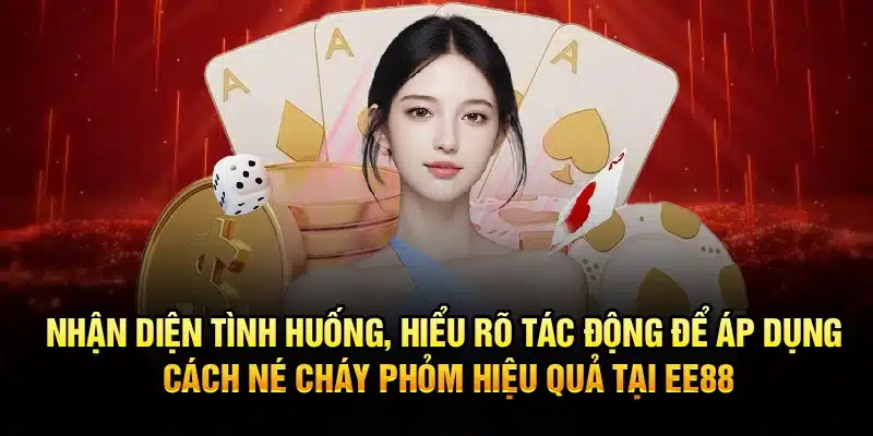 Nhận diện tình huống, hiểu rõ tác động để áp dụng cách né cháy phỏm hiệu quả tại EE88