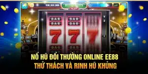 Nổ Hũ Đổi Thưởng Online EE88 – Thử Thách Và Rinh Hũ Khủng