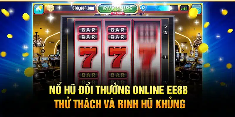 Nổ Hũ Đổi Thưởng Online EE88 – Thử Thách Và Rinh Hũ Khủng