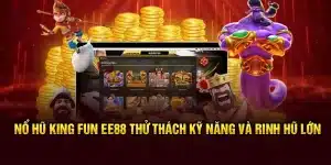 Nổ Hũ King Fun EE88 – Thử Thách Kỹ Năng Và Rinh Hũ Lớn