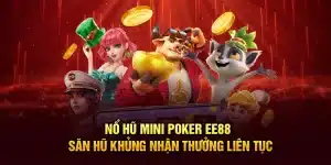 Nổ Hũ Mini Poker EE88 – Săn Hũ Khủng Nhận Thưởng Liên Tục