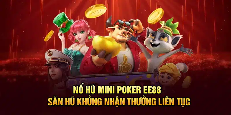 Nổ Hũ Mini Poker EE88 – Săn Hũ Khủng Nhận Thưởng Liên Tục