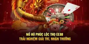 Nổ Hũ Phúc Lộc Thọ EE88 – Trải Nghiệm Giải Trí, Nhận Thưởng