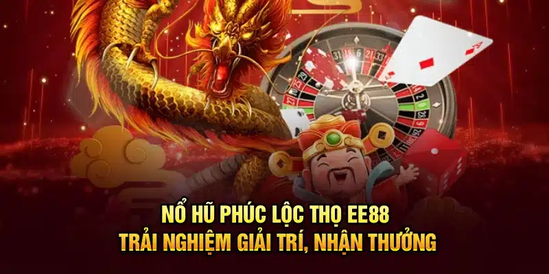 Nổ Hũ Phúc Lộc Thọ EE88 – Trải Nghiệm Giải Trí, Nhận Thưởng