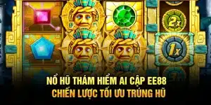 Nổ Hũ Thám Hiểm Ai Cập EE88 – Chiến Lược Tối Ưu Trúng Hũ