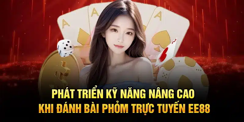 Phát triển kỹ năng nâng cao khi đánh bài phỏm trực tuyến EE88