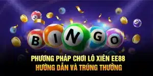 Phương Pháp Chơi Lô Xiên EE88 – Hướng Dẫn Và Trúng Thưởng
