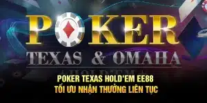Poker Texas Hold'em EE88 – Tối Ưu Nhận Thưởng Liên Tục