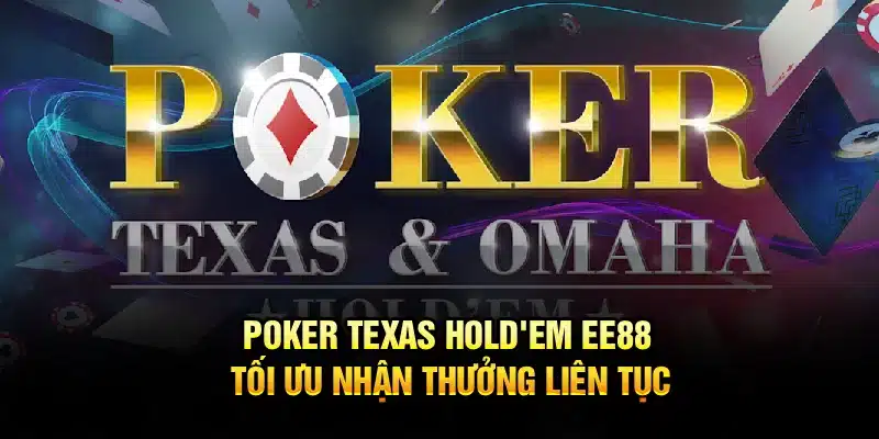 Poker Texas Hold'em EE88 – Tối Ưu Nhận Thưởng Liên Tục