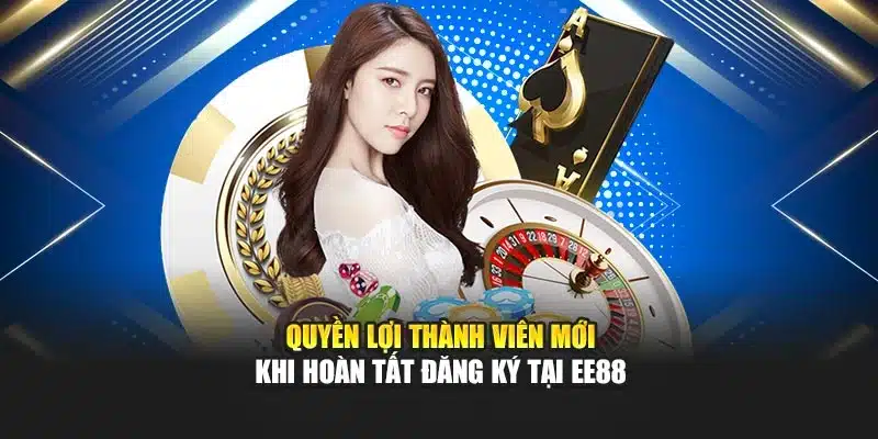 Quyền lợi thành viên mới khi hoàn tất đăng ký tại EE88