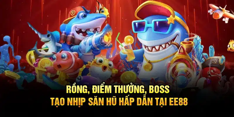 Rồng, điểm thưởng, boss tạo nhịp săn hũ hấp dẫn tại EE88