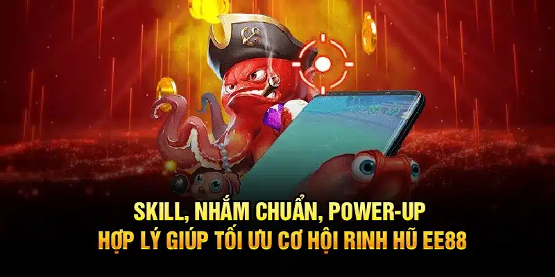 Skill, nhắm chuẩn, power-up hợp lý giúp tối ưu cơ hội rinh hũ EE88