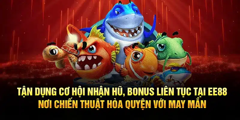 Tận dụng cơ hội nhận hũ, bonus liên tục tại EE88, nơi chiến thuật hòa quyện với may mắn
