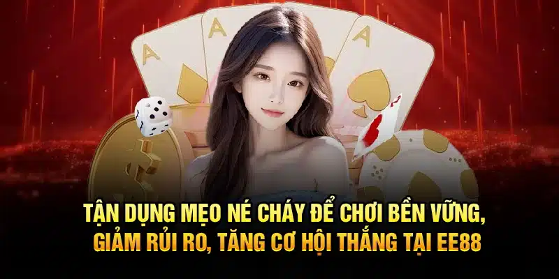 Tận dụng mẹo né cháy để chơi bền vững, giảm rủi ro, tăng cơ hội thắng tại EE88