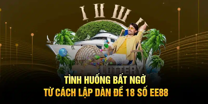 Tình huống bất ngờ từ cách lập dàn đề 18 số EE88
