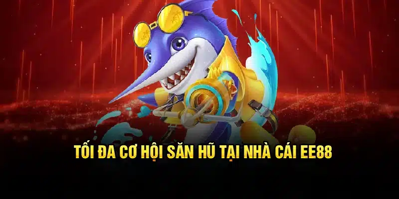 Tối đa cơ hội săn hũ tại nhà cái EE88