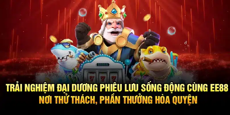 Trải nghiệm đại dương phiêu lưu sống động cùng EE88, nơi thử thách, phần thưởng hòa quyện