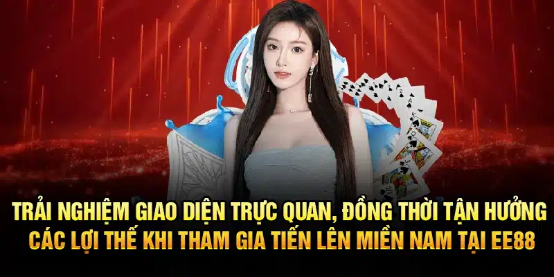 Trải nghiệm giao diện trực quan, đồng thời tận hưởng các lợi thế khi tham gia Tiến Lên Miền Nam tại EE88