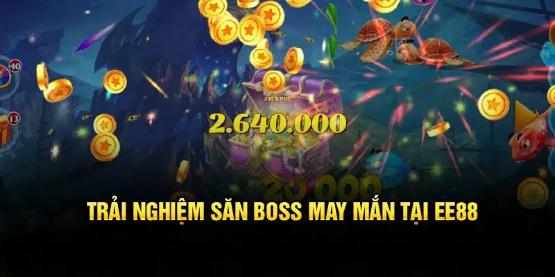 Trải nghiệm săn boss may mắn tại EE88