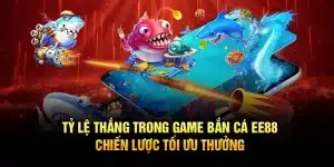 Tỷ Lệ Thắng Trong Game Bắn Cá EE88: Chiến Lược Tối Ưu Thưởng