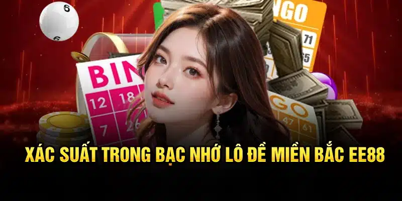 Xác suất trong bạc nhớ lô đề miền Bắc EE88