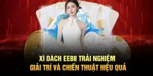 Xì Dách EE88 – Trải Nghiệm Giải Trí Và Chiến Thuật Hiệu Quả