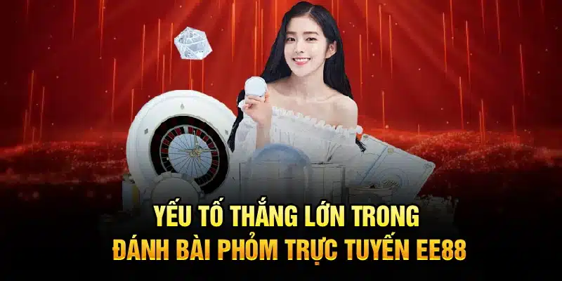 Yếu tố thắng lớn trong đánh bài phỏm trực tuyến EE88